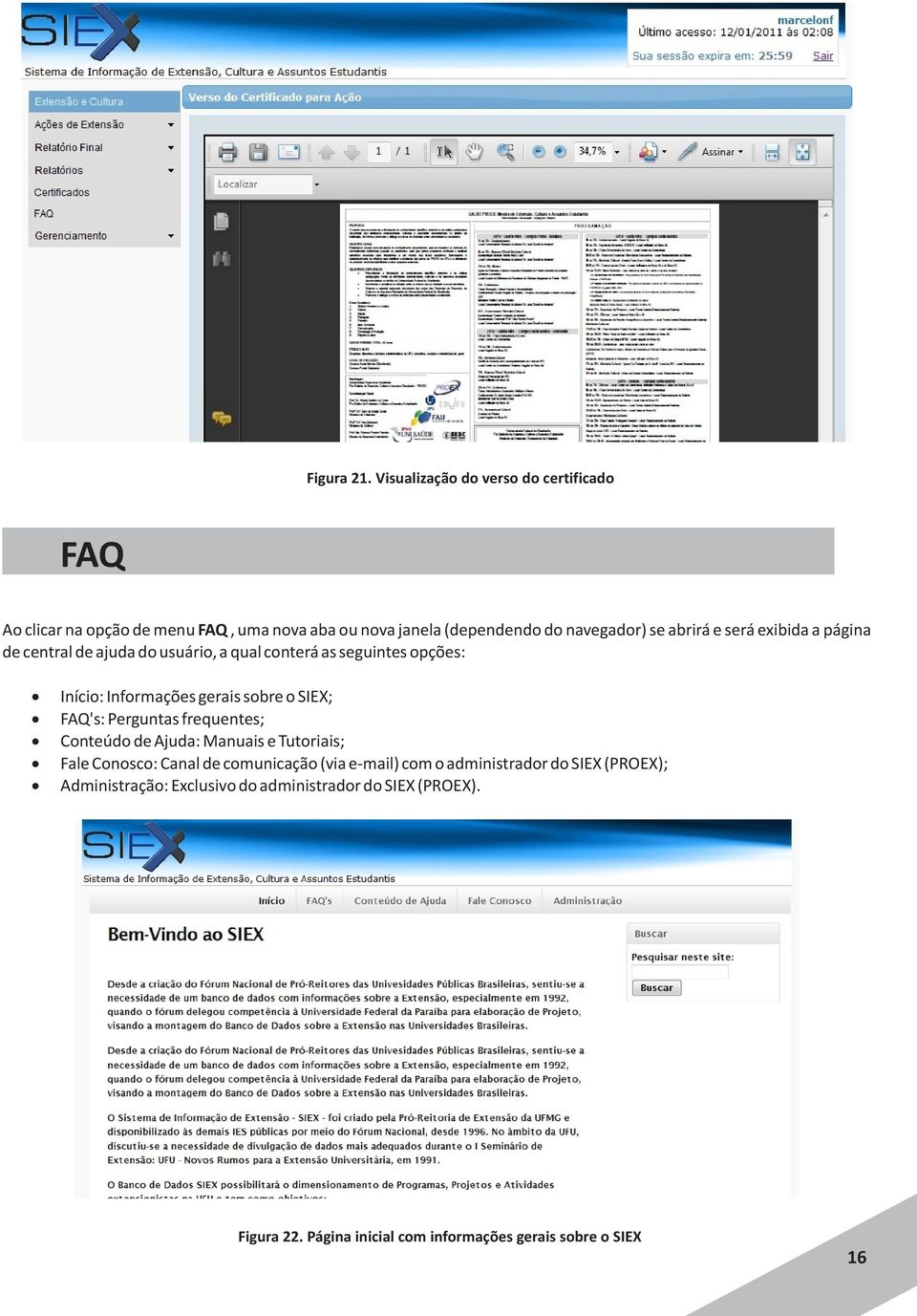 será exibida a página de central de ajuda do usuário, a qual conterá as seguintes opções: Início: Informações gerais sobre o SIEX; FAQ's: