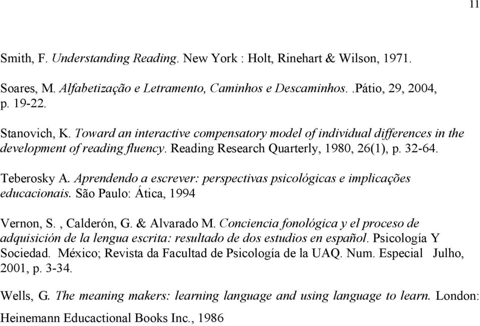 Aprendendo a escrever: perspectivas psicológicas e implicações educacionais. São Paulo: Ática, 1994 Vernon, S., Calderón, G. & Alvarado M.