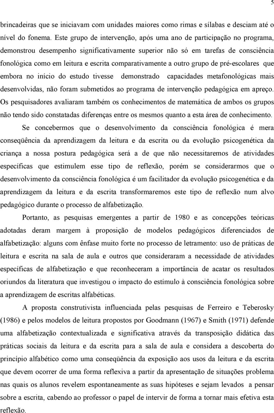 comparativamente a outro grupo de pré-escolares que embora no início do estudo tivesse demonstrado capacidades metafonológicas mais desenvolvidas, não foram submetidos ao programa de intervenção