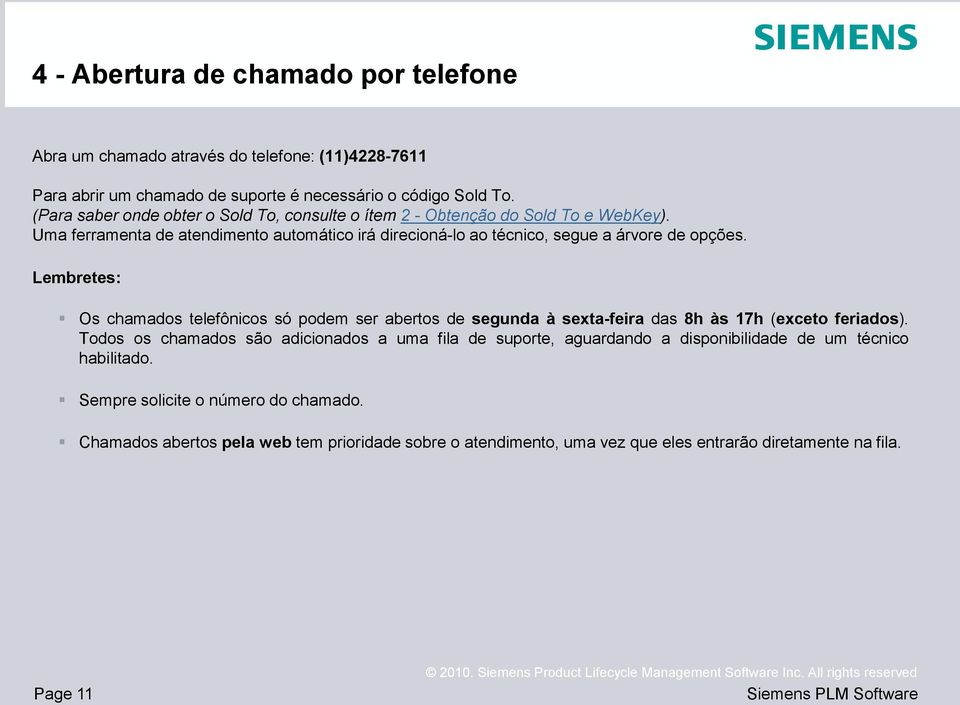 Uma ferramenta de atendimento automático irá direcioná-lo ao técnico, segue a árvore de opções.