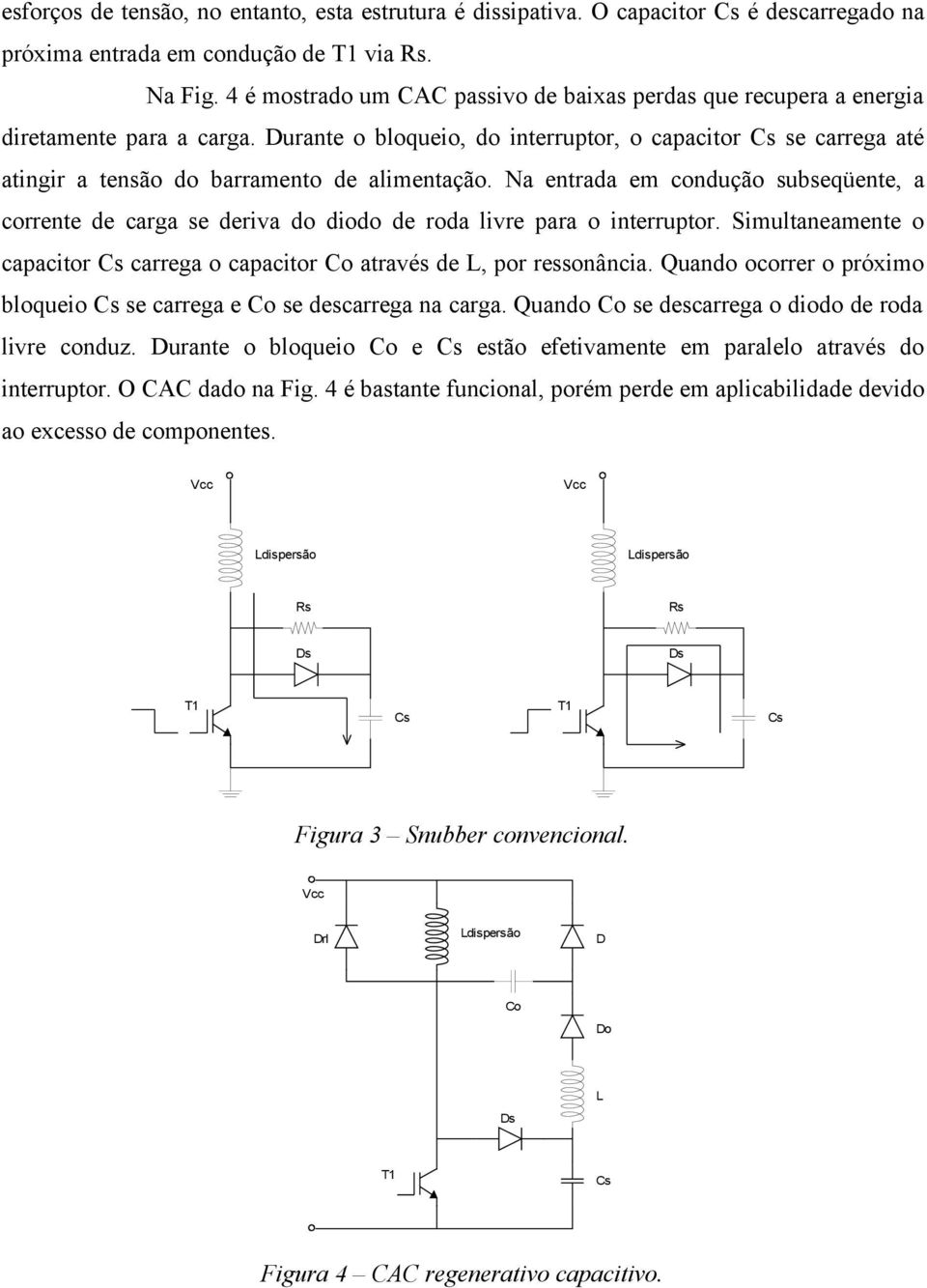 Durante o bloqueio, do interruptor, o capacitor Cs se carrega até atingir a tensão do barramento de alimentação.