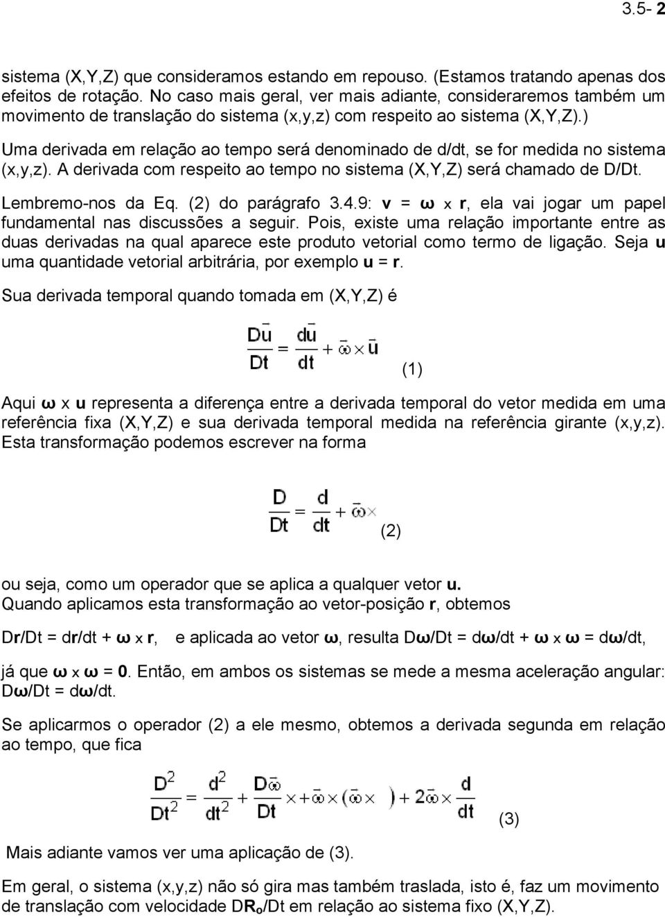 ) Uma derivada em relação ao tempo será denominado de d/dt, se for medida no sistema (x,y,z). A derivada com respeito ao tempo no sistema (X,Y,Z) será chamado de D/Dt. Lembremo-nos da Eq.