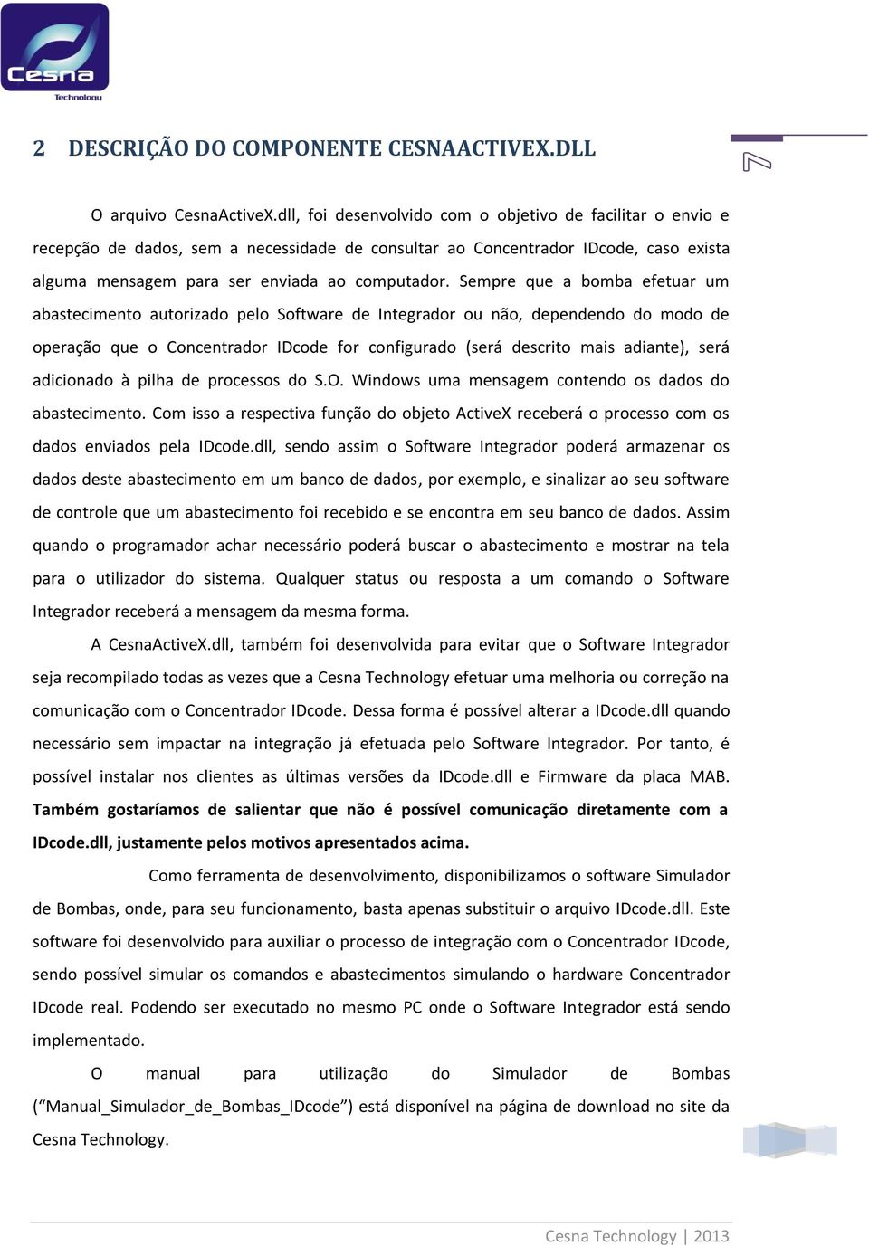 Sempre que a bomba efetuar um abastecimento autorizado pelo Software de Integrador ou não, dependendo do modo de operação que o Concentrador IDcode for configurado (será descrito mais adiante), será