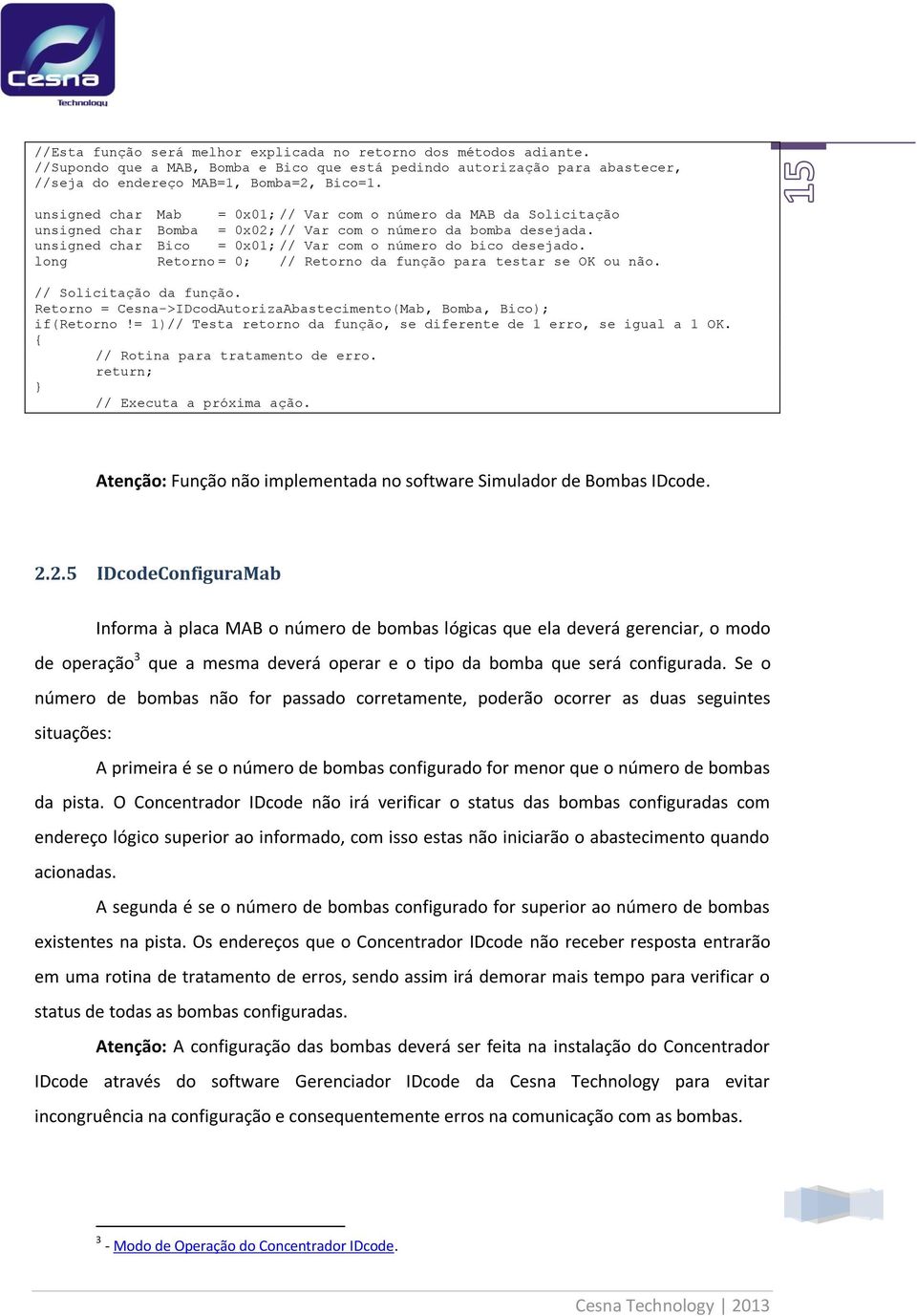 long Retorno = 0; // Retorno da função para testar se OK ou não. // Solicitação da função. Retorno = Cesna->IDcodAutorizaAbastecimento(Mab, Bomba, Bico); if(retorno!