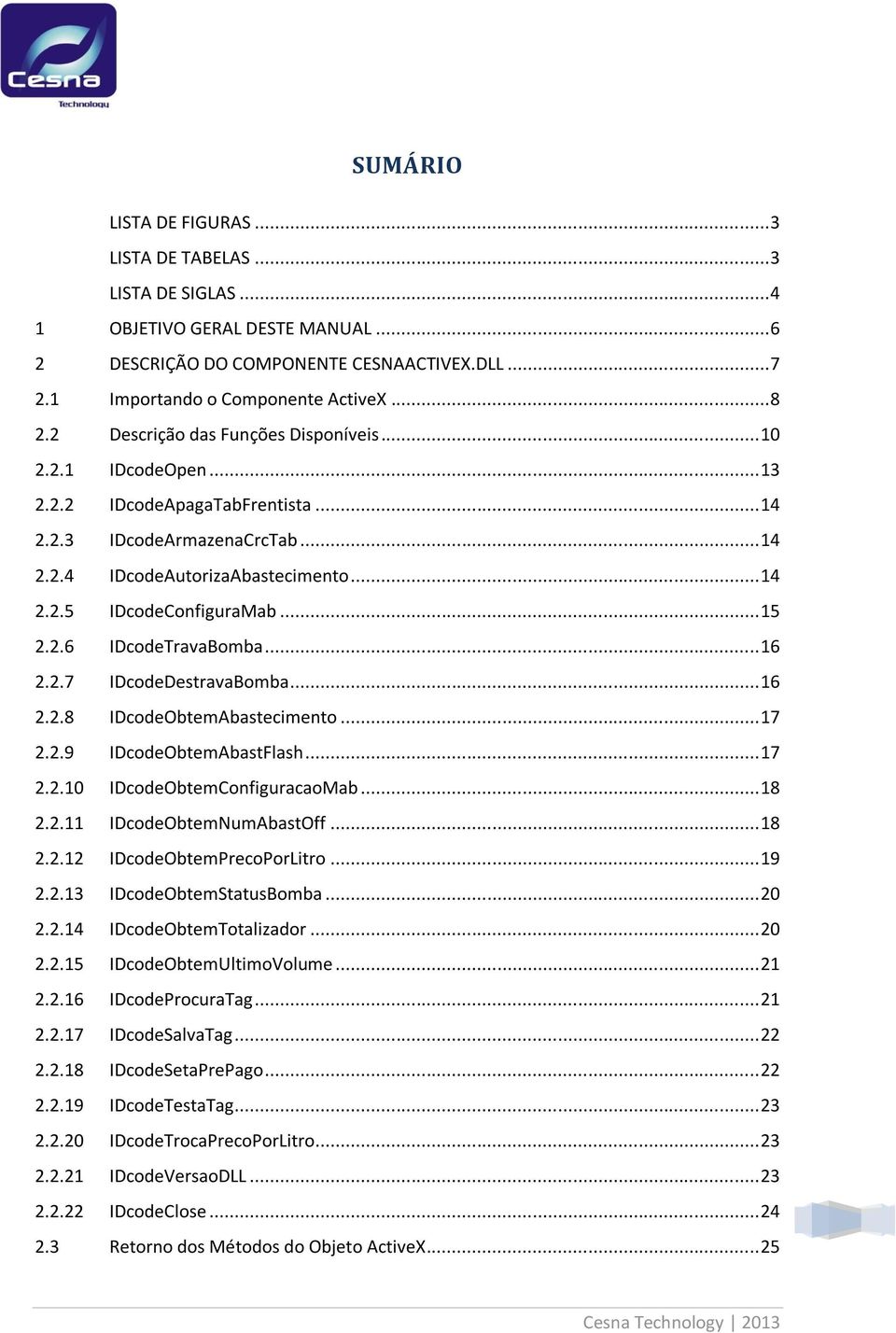 .. 15 2.2.6 IDcodeTravaBomba... 16 2.2.7 IDcodeDestravaBomba... 16 2.2.8 IDcodeObtemAbastecimento... 17 2.2.9 IDcodeObtemAbastFlash... 17 2.2.10 IDcodeObtemConfiguracaoMab... 18 2.2.11 IDcodeObtemNumAbastOff.