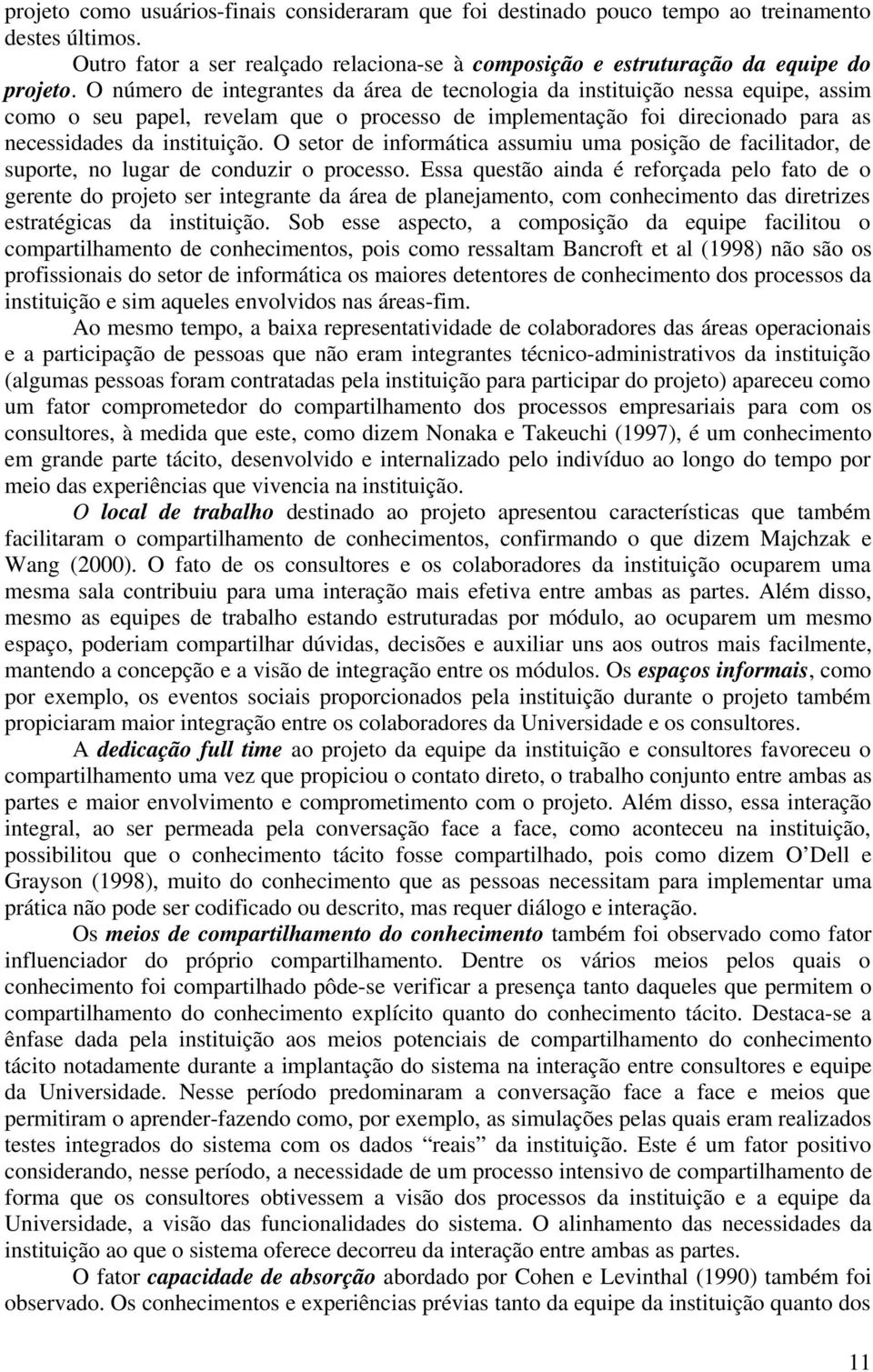 O setor de informática assumiu uma posição de facilitador, de suporte, no lugar de conduzir o processo.