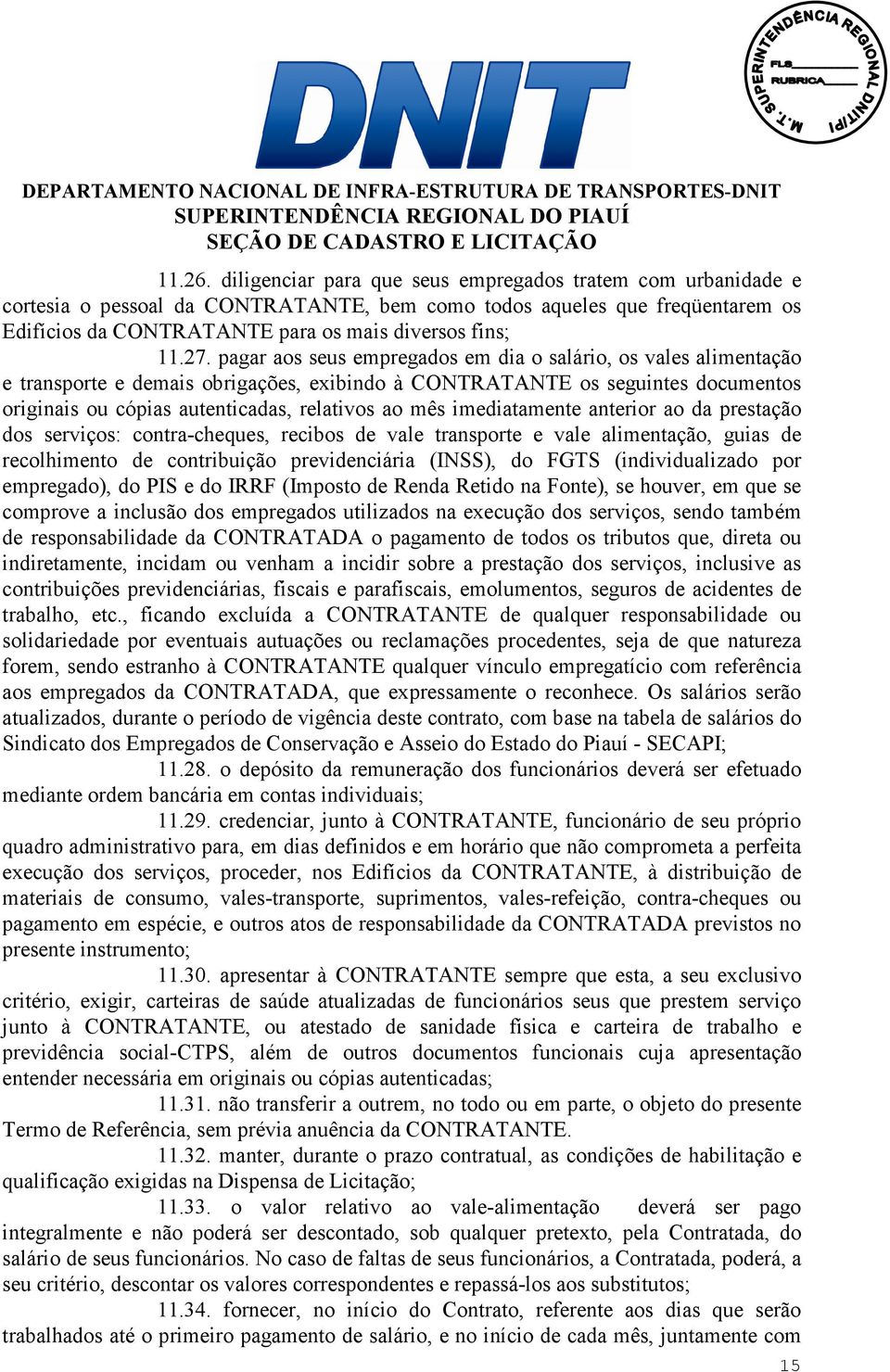 pagar aos seus empregados em dia o salário, os vales alimentação e transporte e demais obrigações, exibindo à CONTRATANTE os seguintes documentos originais ou cópias autenticadas, relativos ao mês