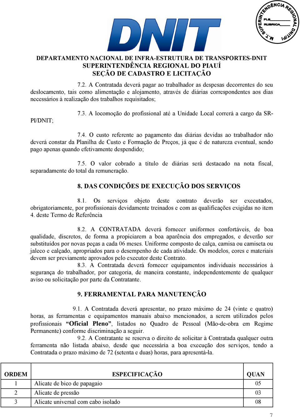 O custo referente ao pagamento das diárias devidas ao trabalhador não deverá constar da Planilha de Custo e Formação de Preços, já que é de natureza eventual, sendo pago apenas quando efetivamente