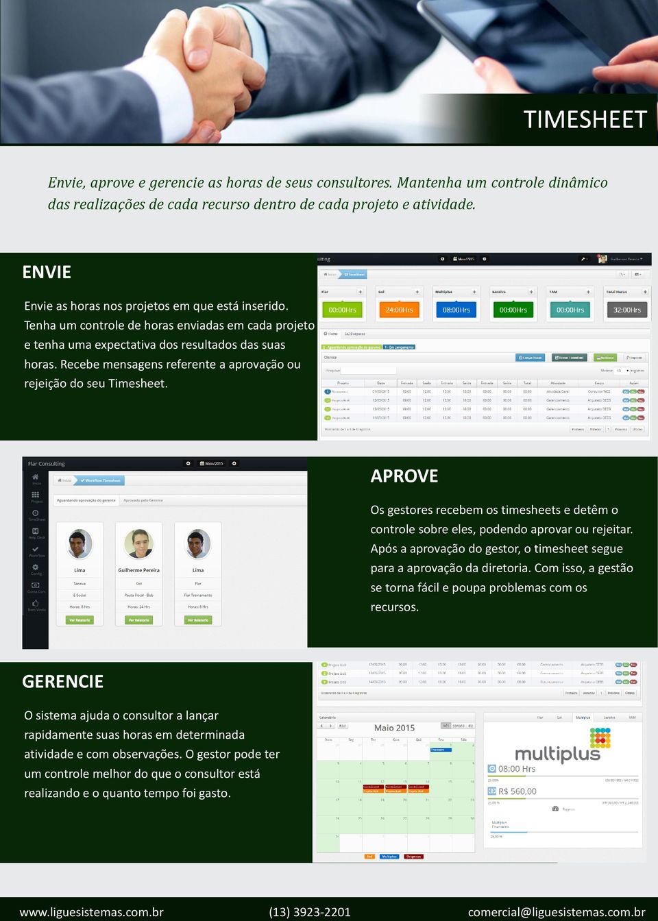 Recebe mensagens referente a aprovação ou rejeição do seu Timesheet. APROVE Os gestores recebem os timesheets e detêm o controle sobre eles, podendo aprovar ou rejeitar.