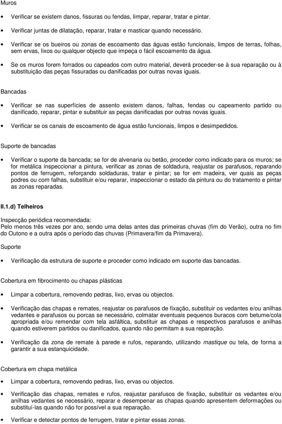 Se os muros forem forrados ou capeados com outro material, deverá proceder-se à sua reparação ou à substituição das peças fissuradas ou danificadas por outras novas iguais.