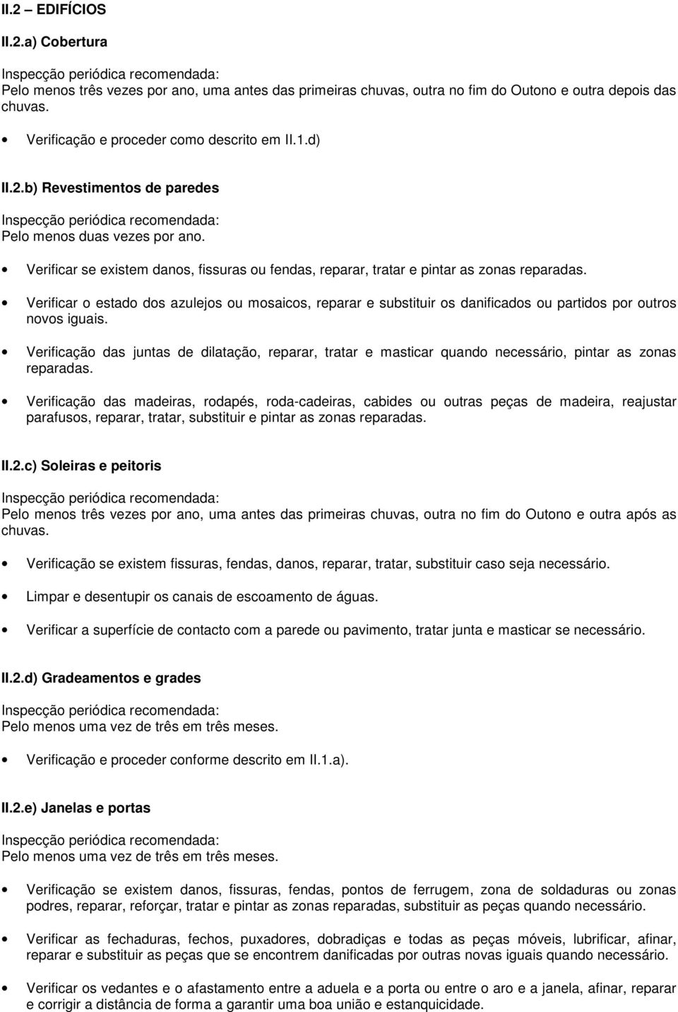 Verificar se existem danos, fissuras ou fendas, reparar, tratar e pintar as zonas reparadas.