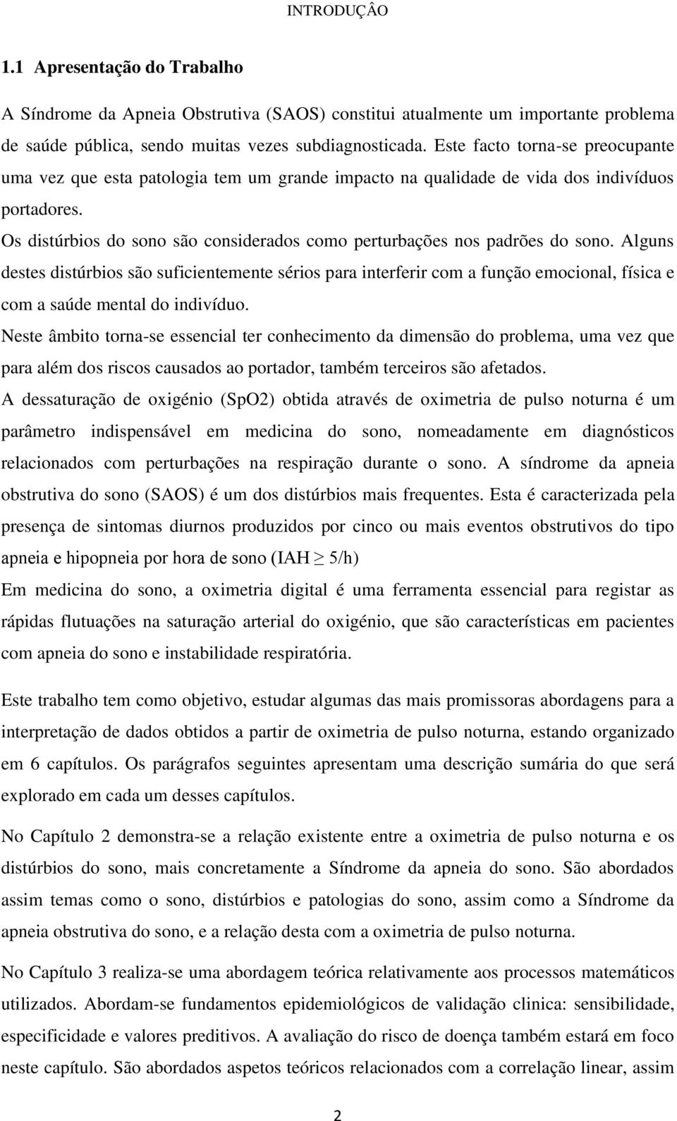 Os distúrbios do sono são considerados como perturbações nos padrões do sono.