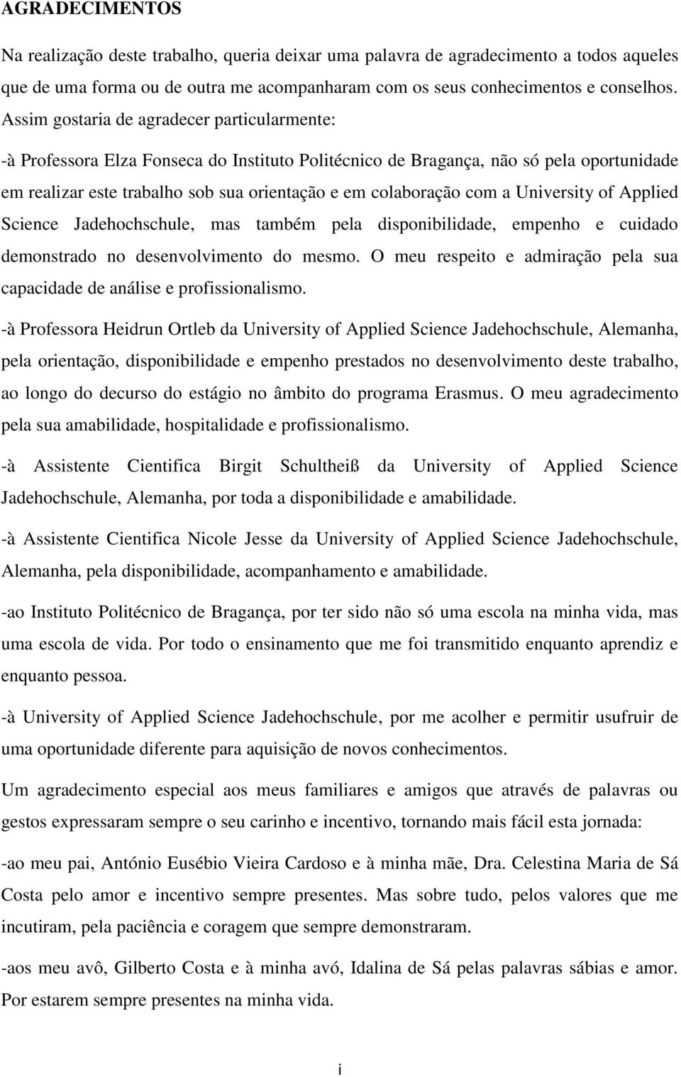 com a University of Applied Science Jadehochschule, mas também pela disponibilidade, empenho e cuidado demonstrado no desenvolvimento do mesmo.