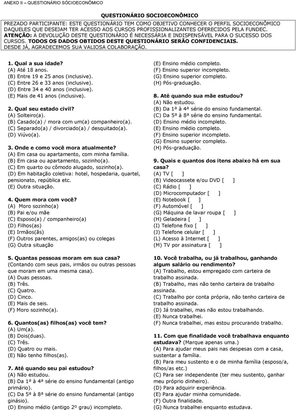 DESDE JÁ, AGRADECEMOS SUA VALIOSA COLABORAÇÃO. 1. Qual a sua idade? (A) Até 18 anos. (B) Entre 19 e 25 anos (inclusive). (C) Entre 26 e 33 anos (inclusive). (D) Entre 34 e 40 anos (inclusive).