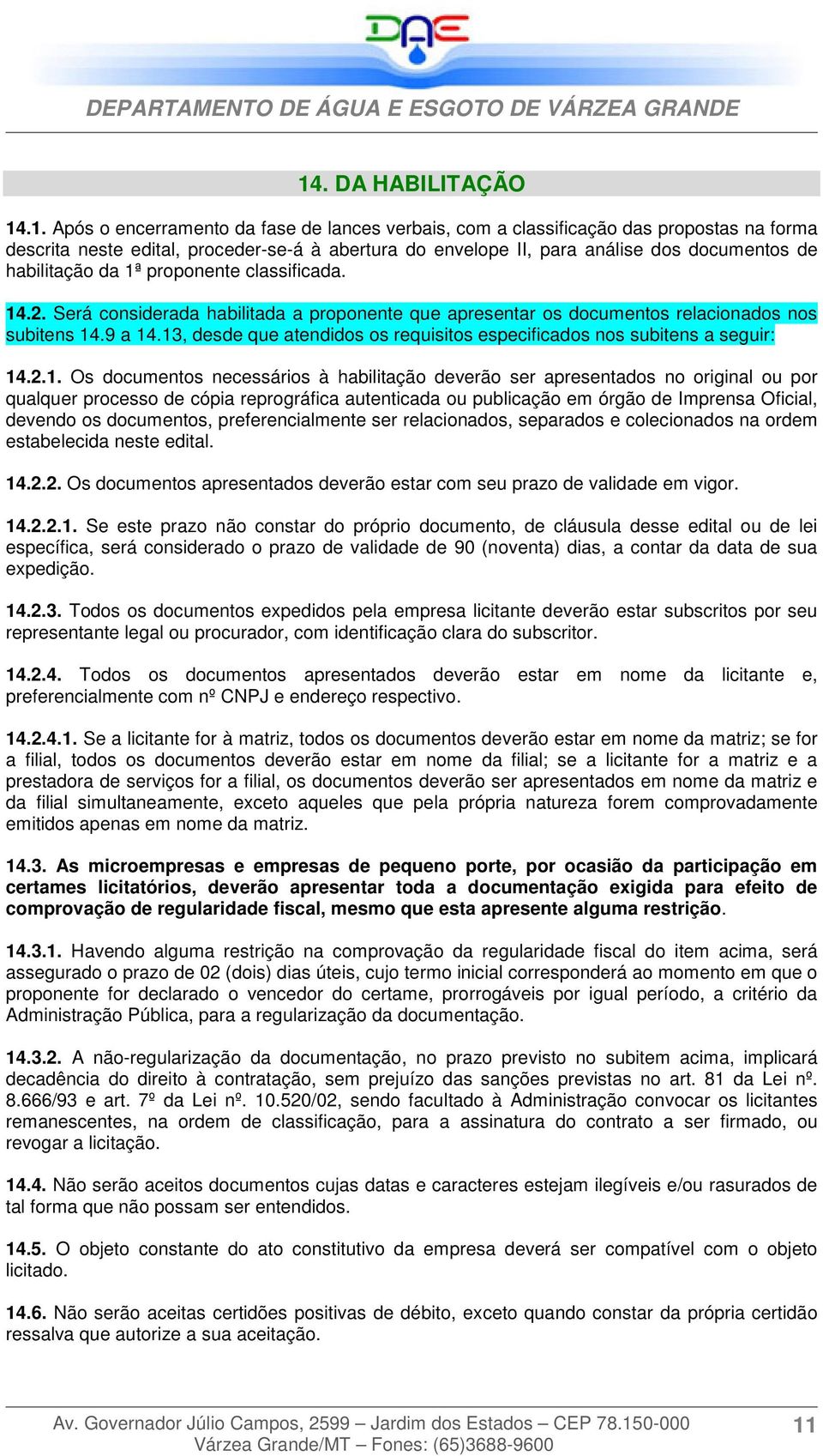 13, desde que atendidos os requisitos especificados nos subitens a seguir: 14.2.1. Os documentos necessários à habilitação deverão ser apresentados no original ou por qualquer processo de cópia