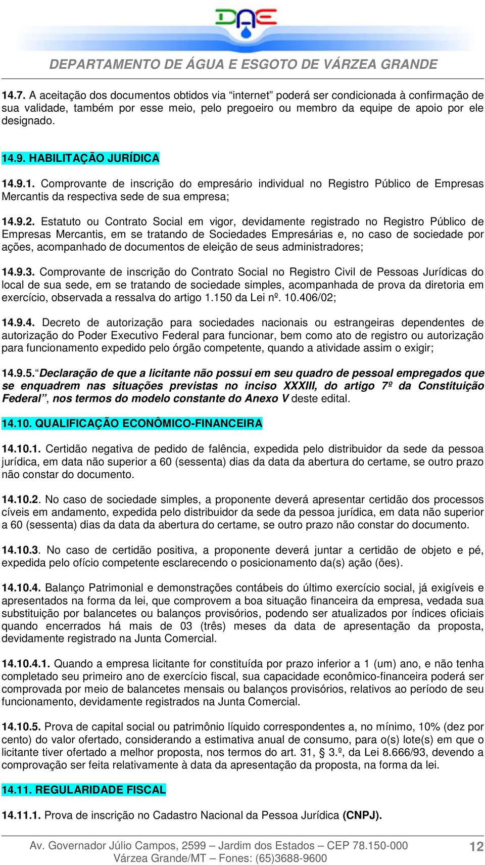 Estatuto ou Contrato Social em vigor, devidamente registrado no Registro Público de Empresas Mercantis, em se tratando de Sociedades Empresárias e, no caso de sociedade por ações, acompanhado de