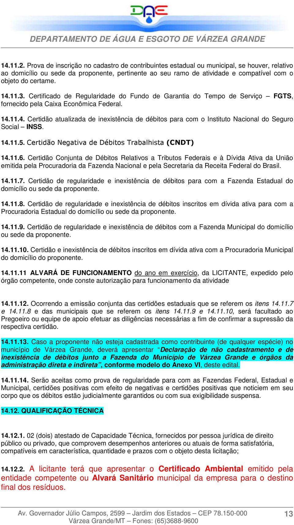 14.11.3. Certificado de Regularidade do Fundo de Garantia do Tempo de Serviço FGTS, fornecido pela Caixa Econômica Federal. 14.11.4. Certidão atualizada de inexistência de débitos para com o Instituto Nacional do Seguro Social INSS.