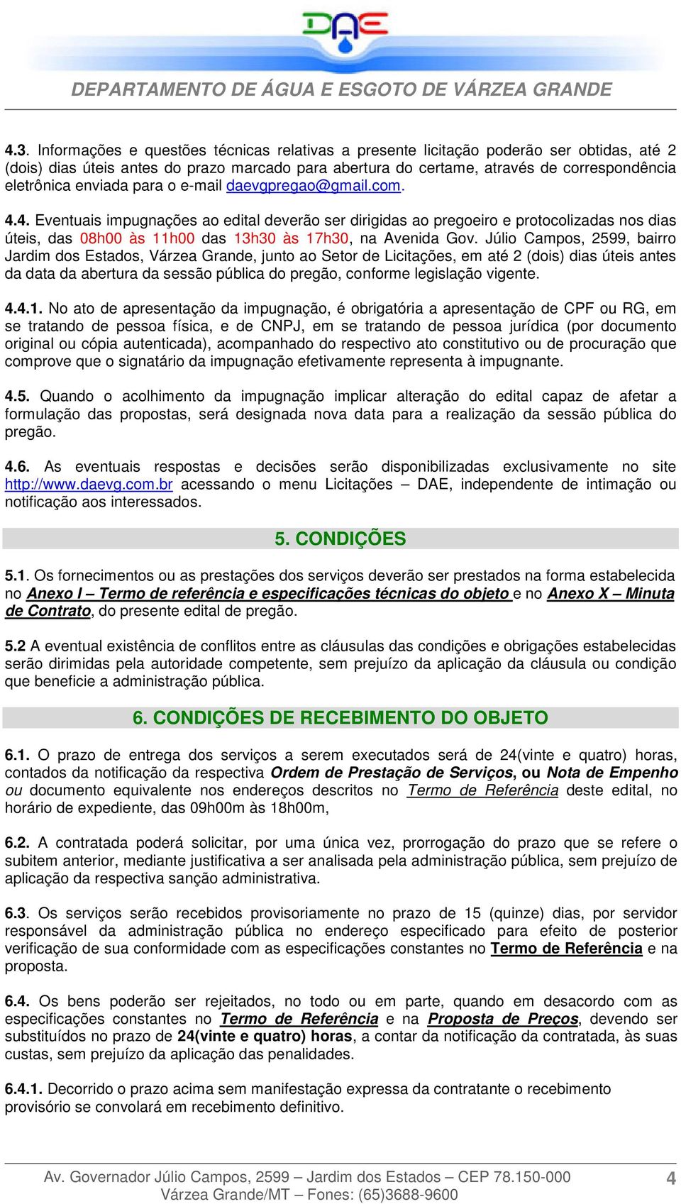 4. Eventuais impugnações ao edital deverão ser dirigidas ao pregoeiro e protocolizadas nos dias úteis, das 08h00 às 11h00 das 13h30 às 17h30, na Avenida Gov.