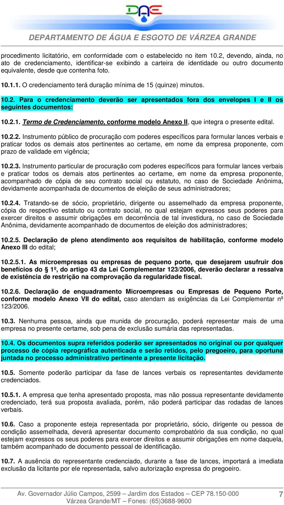 .1.1. O credenciamento terá duração mínima de 15 (quinze) minutos. 10.2. Para o credenciamento deverão ser apresentados fora dos envelopes I e II os seguintes documentos: 10.2.1. Termo de Credenciamento, conforme modelo Anexo II, que integra o presente edital.