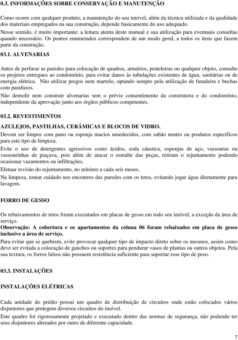 Os pontos enumerados correspondem de um modo geral, a todos os itens que fazem parte da construção. 03.1.