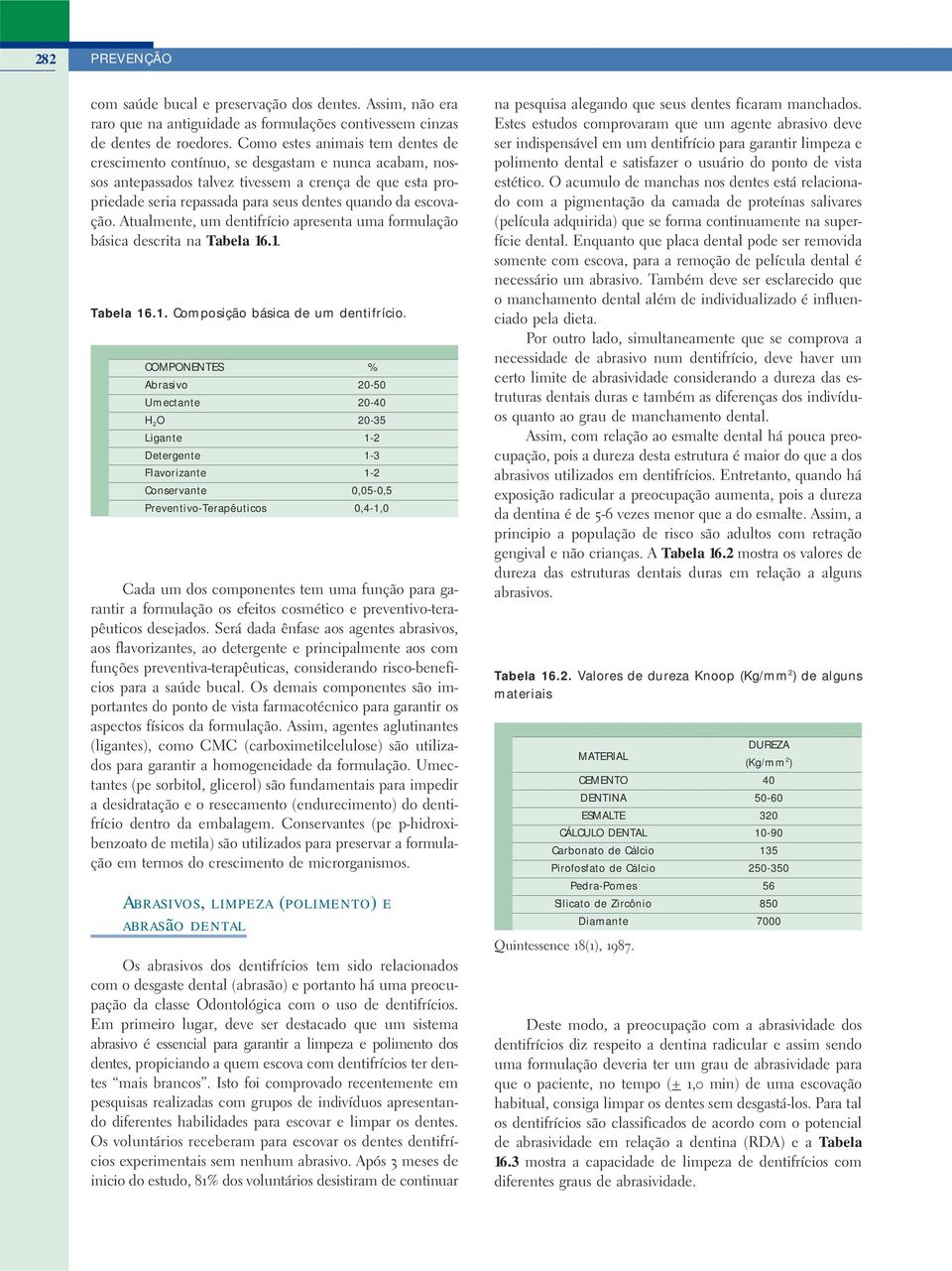 escovação. Atualmente, um dentifrício apresenta uma formulação básica descrita na Tabela 16.1. Tabela 16.1. Composição básica de um dentifrício.