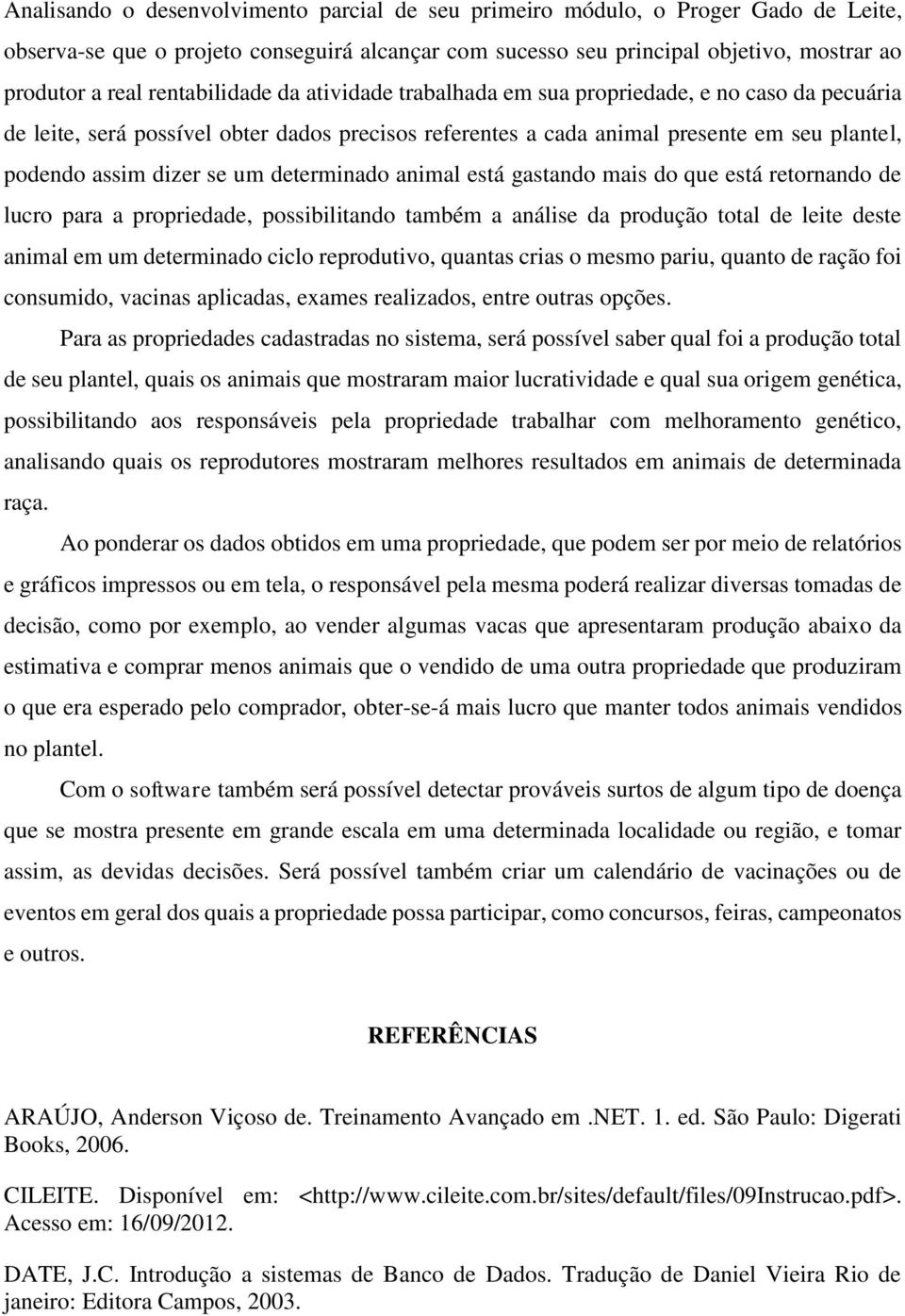 um determinado animal está gastando mais do que está retornando de lucro para a propriedade, possibilitando também a análise da produção total de leite deste animal em um determinado ciclo