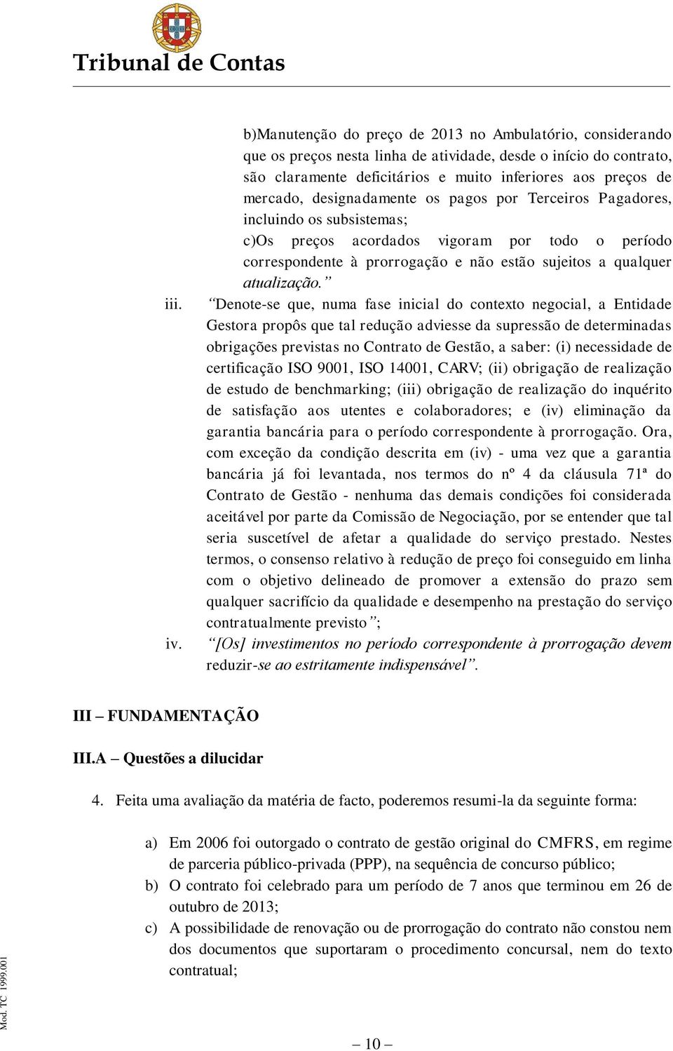 designadamente os pagos por Terceiros Pagadores, incluindo os subsistemas; c)os preços acordados vigoram por todo o período correspondente à prorrogação e não estão sujeitos a qualquer atualização.