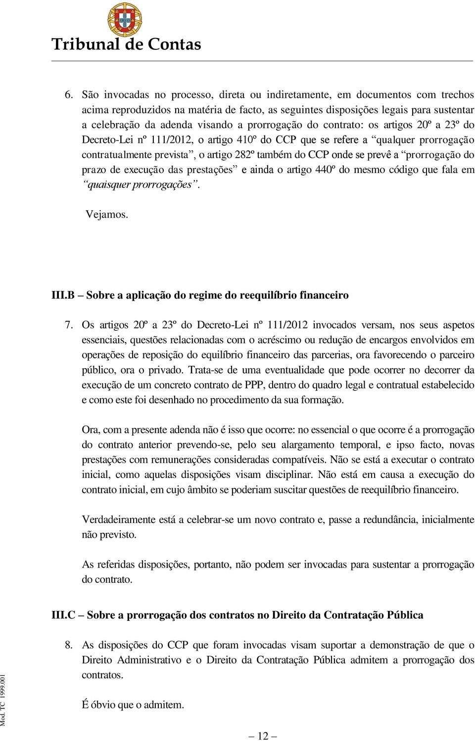 prevê a prorrogação do prazo de execução das prestações e ainda o artigo 440º do mesmo código que fala em quaisquer prorrogações. Vejamos. III.