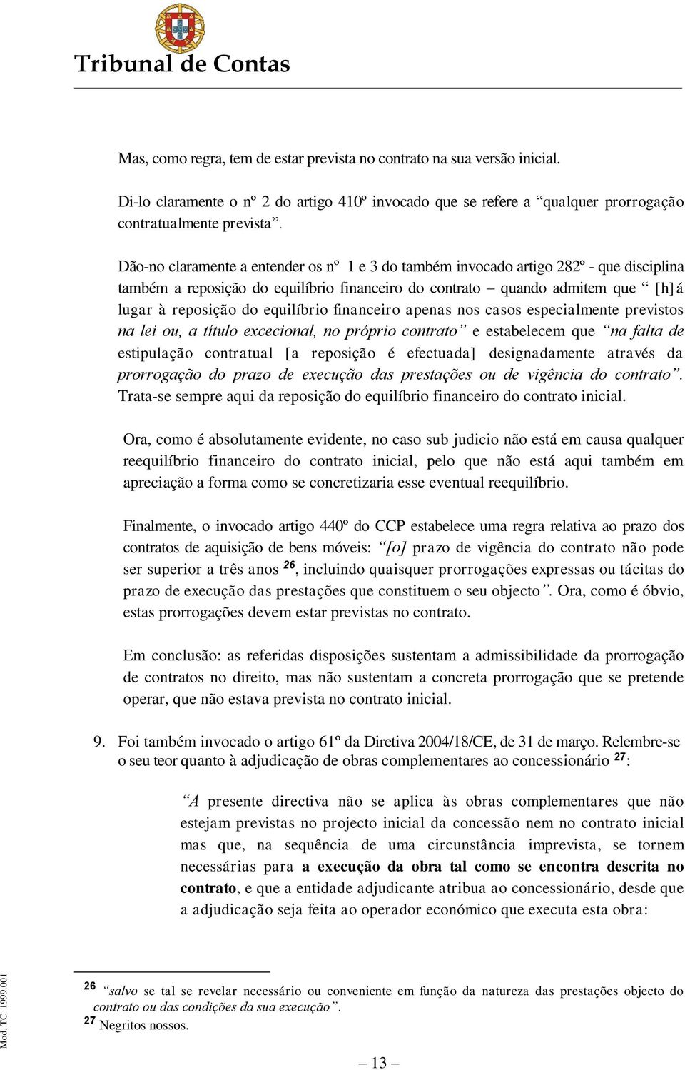 equilíbrio financeiro apenas nos casos especialmente previstos na lei ou, a título excecional, no próprio contrato e estabelecem que na falta de estipulação contratual [a reposição é efectuada]