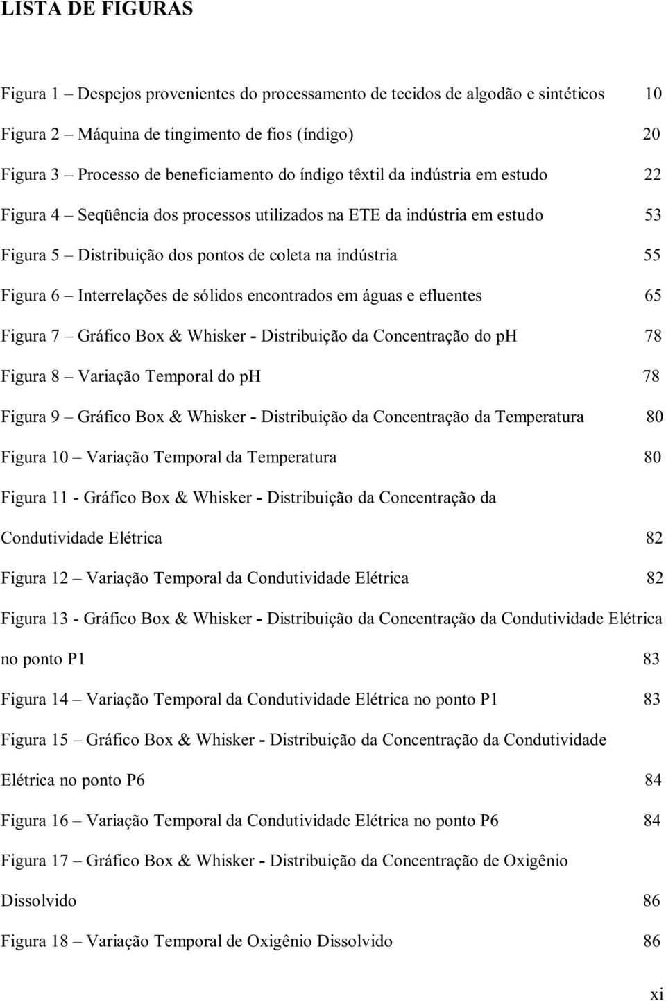 sólidos encontrados em águas e efluentes 65 Figura 7 Gráfico Box & Whisker - Distribuição da Concentração do ph 78 Figura 8 Variação Temporal do ph 78 Figura 9 Gráfico Box & Whisker - Distribuição da