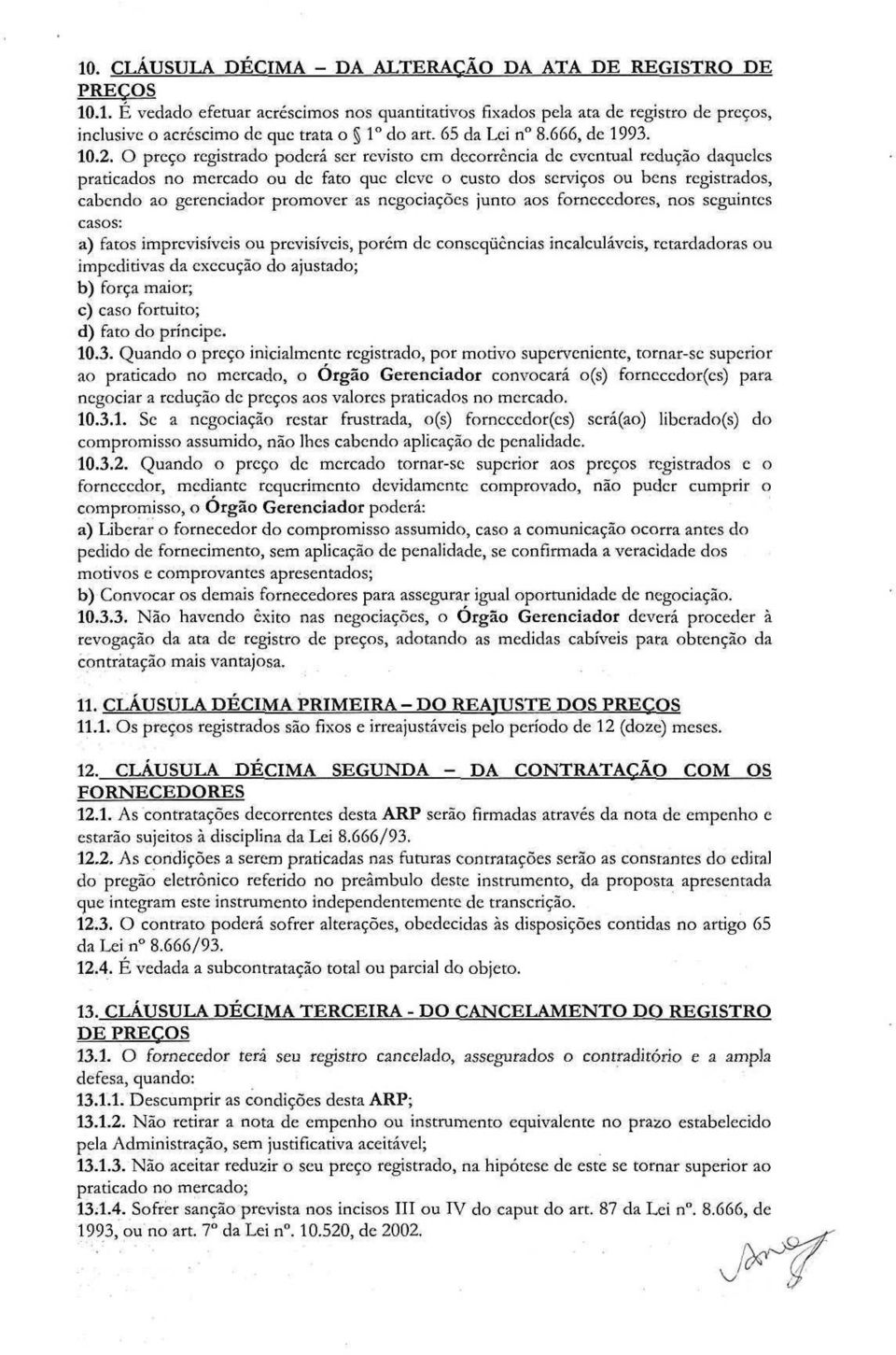 O preço registrado poderá ser revisto cm decorrência de eventual redução daqueles praticados no mercado ou de fato que eleve o custo dos serviços ou bens registrados, cabendo ao gcrcnciador promover