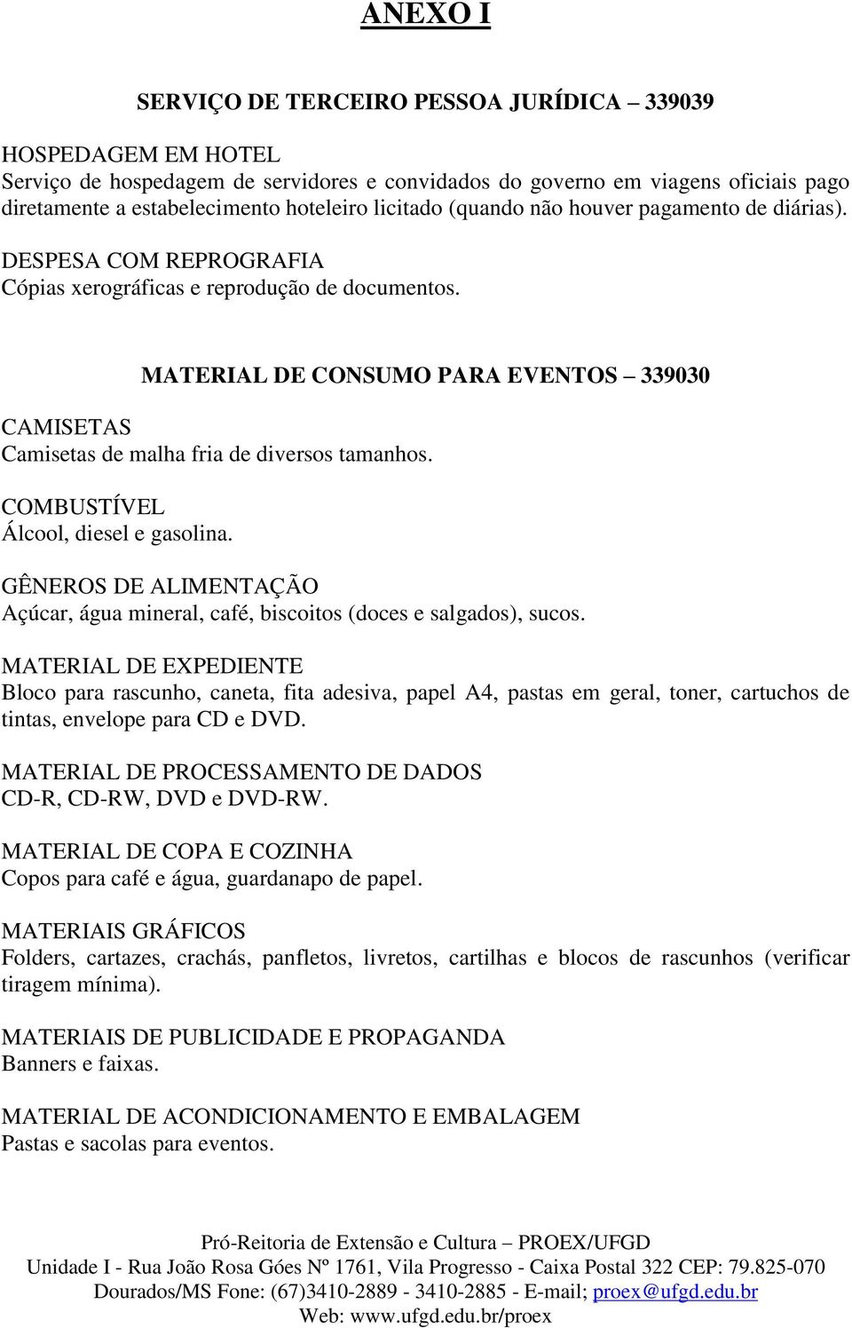 MATERIAL DE CONSUMO PARA EVENTOS 339030 CAMISETAS Camisetas de malha fria de diversos tamanhos. COMBUSTÍVEL Álcool, diesel e gasolina.