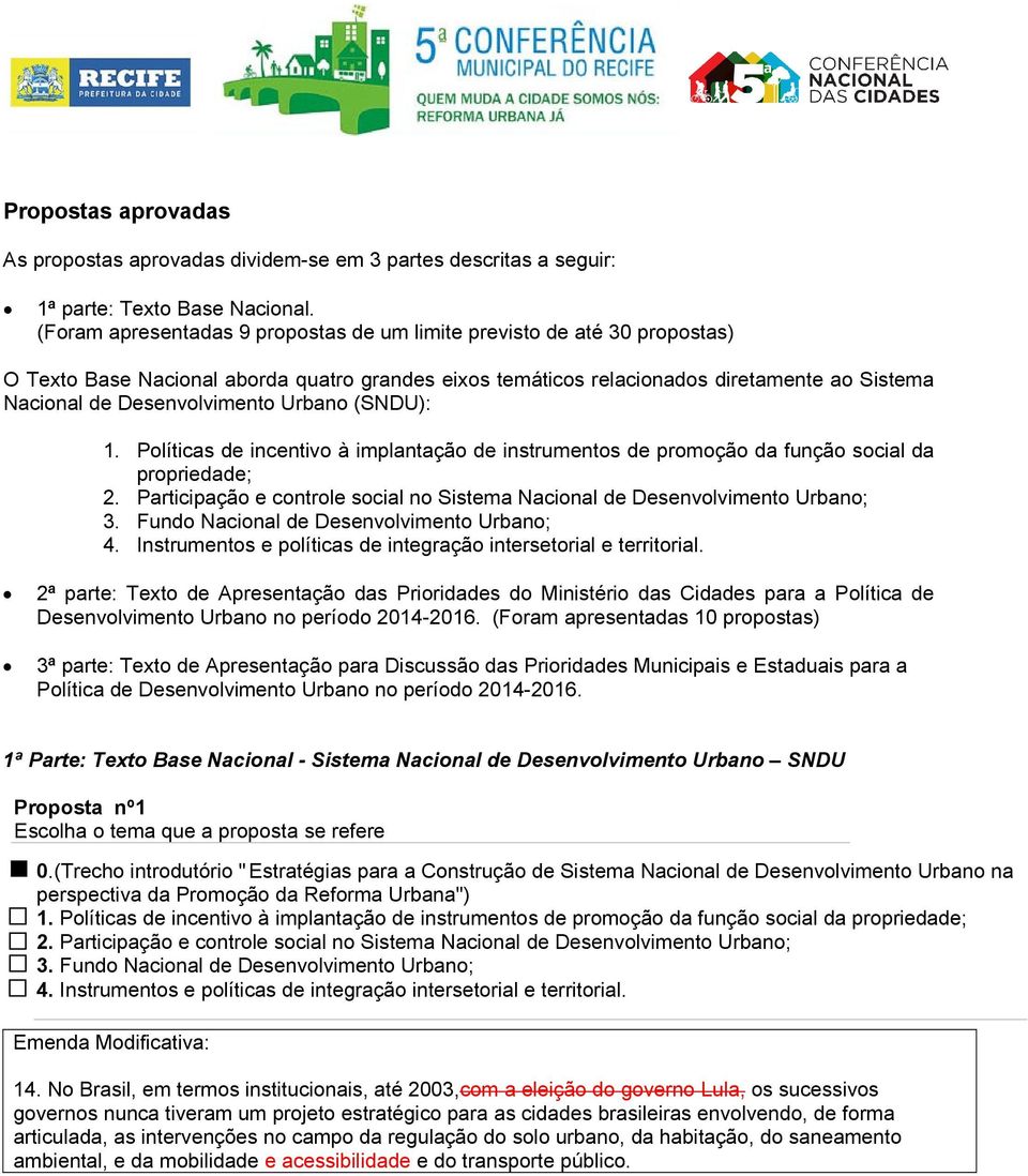 Urbano (SNDU): 1. Políticas de incentivo à implantação de instrumentos de promoção da função social da propriedade; 2. Participação e controle social no Sistema Nacional de Desenvolvimento Urbano; 3.