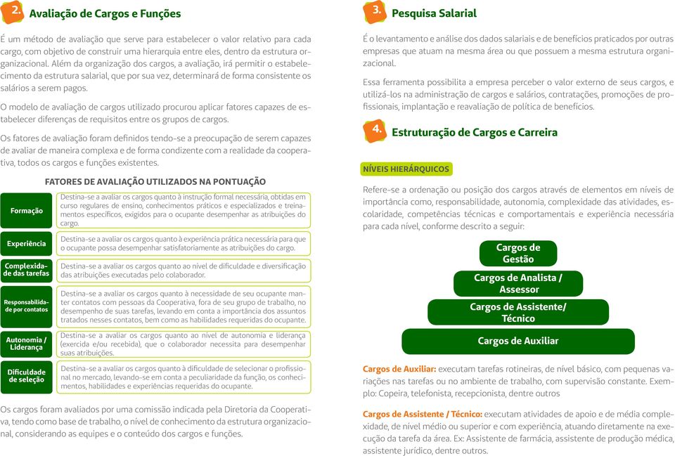 Além da organização dos cargos, a avaliação, irá permitir o estabelecimento da estrutura salarial, que por sua vez, determinará de forma consistente os salários a serem pagos.