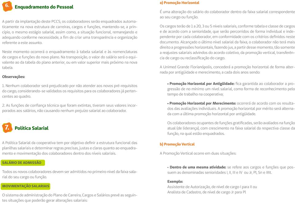 Neste momento ocorrerá o enquadramento à tabela salarial e às nomenclaturas de cargos e funções do novo plano.