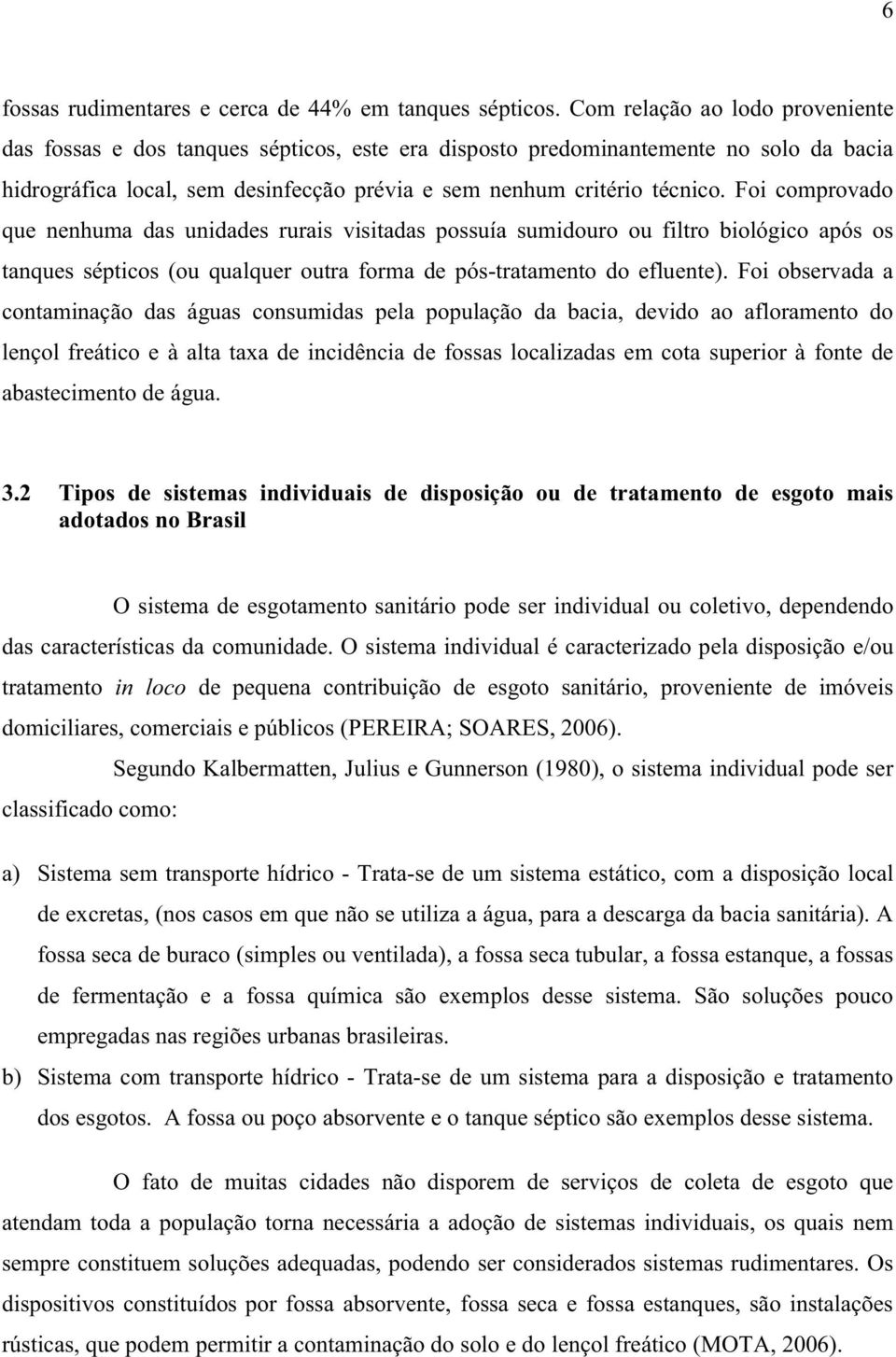 Foi comprovado que nenhuma das unidades rurais visitadas possuía sumidouro ou filtro biológico após os tanques sépticos (ou qualquer outra forma de pós-tratamento do efluente).