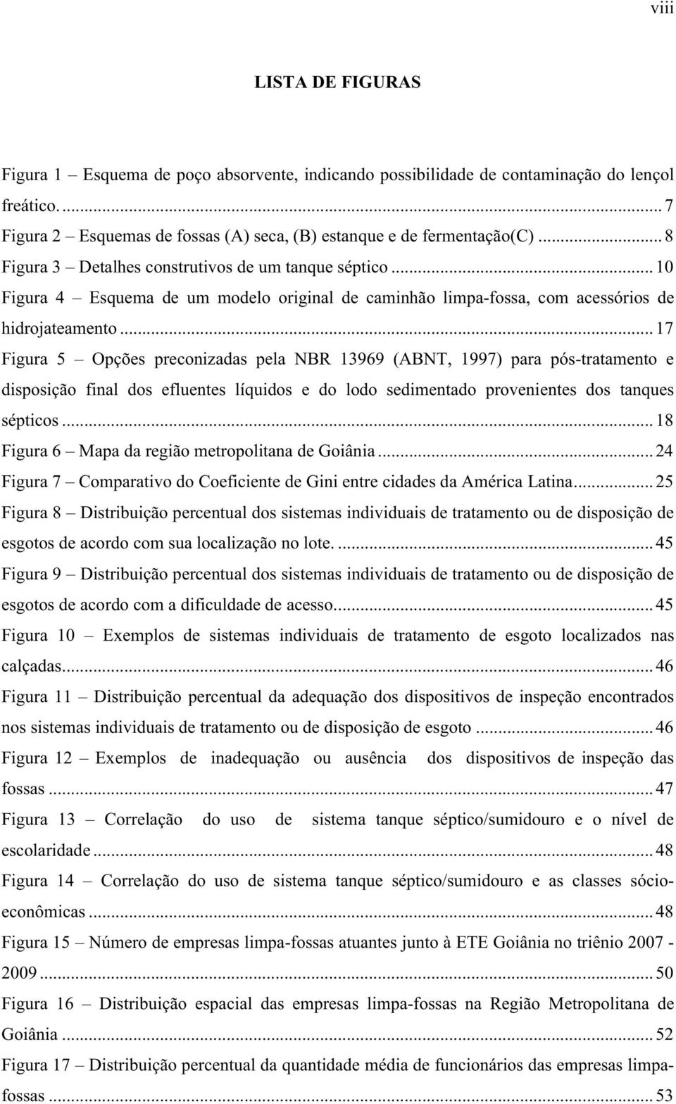 ..17 Figura 5 Opções preconizadas pela NBR 13969 (ABNT, 1997) para pós-tratamento e disposição final dos efluentes líquidos e do lodo sedimentado provenientes dos tanques sépticos.