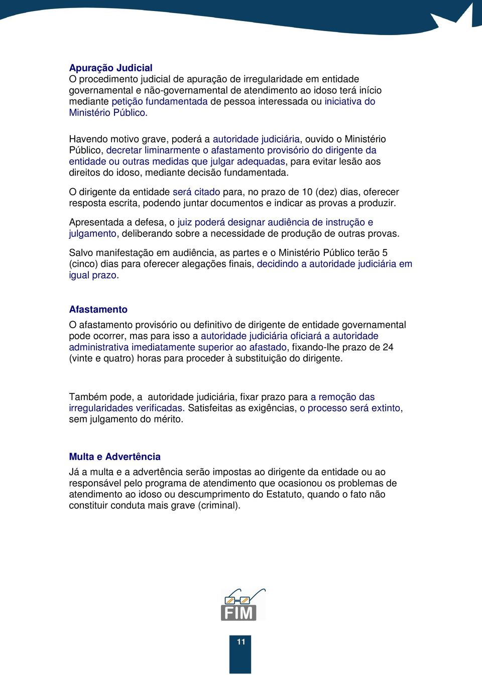 Havendo motivo grave, poderá a autoridade judiciária, ouvido o Ministério Público, decretar liminarmente o afastamento provisório do dirigente da entidade ou outras medidas que julgar adequadas, para