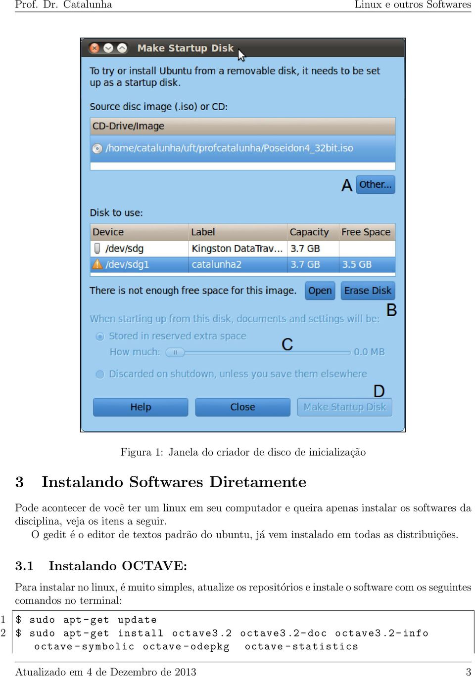 O gedit é o editor de textos padrão do ubuntu, já vem instalado em todas as distribuições. 3.