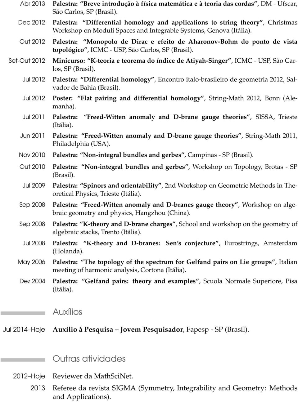 Out 2012 Palestra: Monopolo de Dirac e efeito de Aharonov-Bohm do ponto de vista topológico, ICMC - USP, São Carlos, Set-Out 2012 Minicurso: K-teoria e teorema do índice de Atiyah-Singer, ICMC - USP,