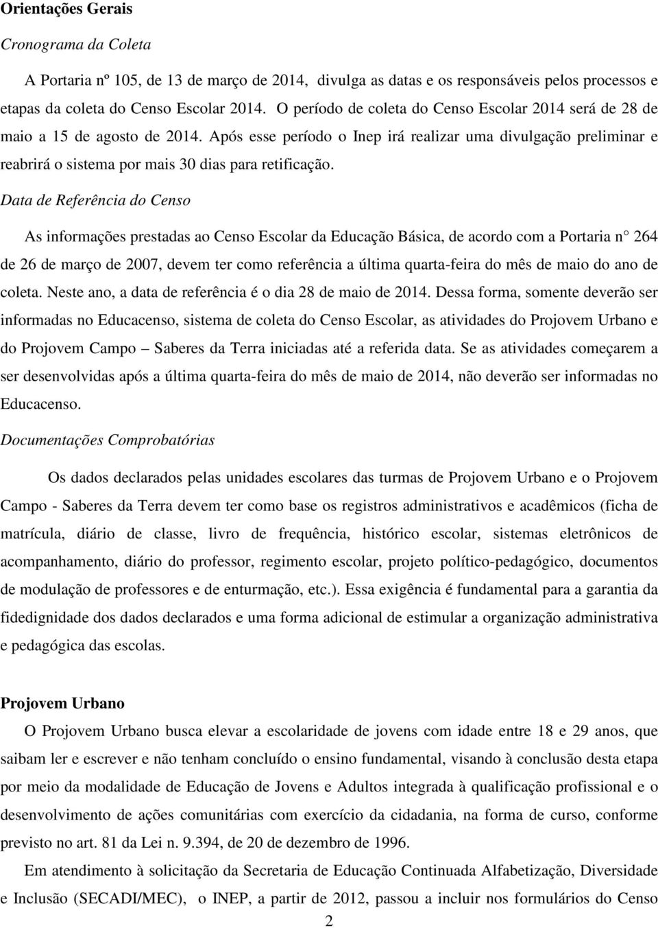 Após esse período o Inep irá realizar uma divulgação preliminar e reabrirá o sistema por mais 30 dias para retificação.