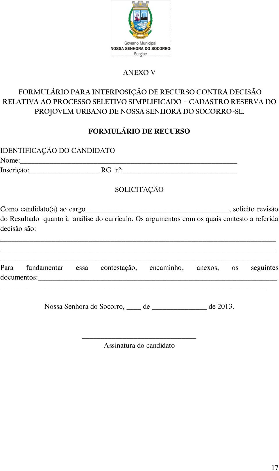 FORMULÁRIO DE RECURSO IDENTIFICAÇÃO DO CANDIDATO Nome: Inscrição: RG nº: SOLICITAÇÃO Como candidato(a) ao cargo, solicito revisão do