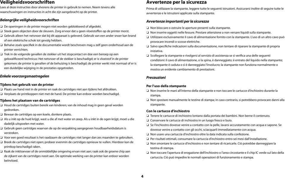 Gebruik alleen het netsnoer dat bij dit apparaat is geleverd. Gebruik van een ander snoer kan brand of een elektrische schok tot gevolg hebben.