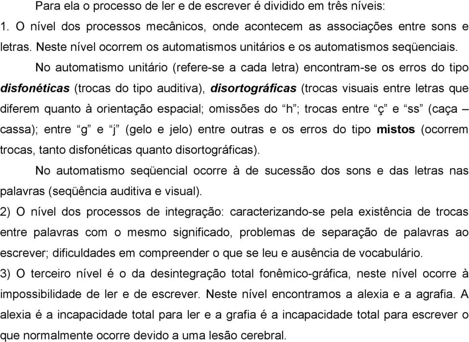 No automatismo unitário (refere-se a cada letra) encontram-se os erros do tipo disfonéticas (trocas do tipo auditiva), disortográficas (trocas visuais entre letras que diferem quanto à orientação