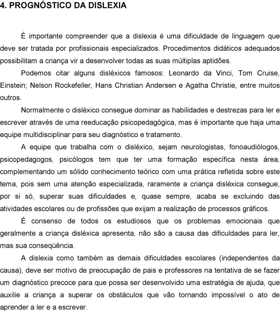 Podemos citar alguns disléxicos famosos: Leonardo da Vinci, Tom Cruise, Einstein; Nelson Rockefeller, Hans Christian Andersen e Agatha Christie, entre muitos outros.