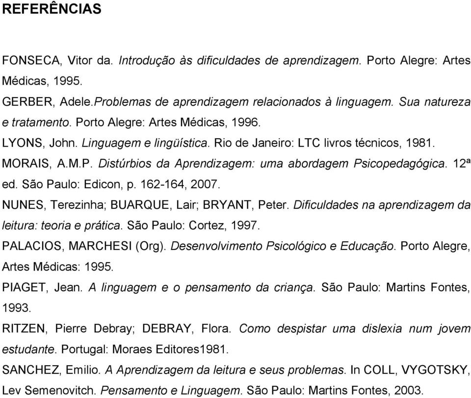 12ª ed. São Paulo: Edicon, p. 162-164, 2007. NUNES, Terezinha; BUARQUE, Lair; BRYANT, Peter. Dificuldades na aprendizagem da leitura: teoria e prática. São Paulo: Cortez, 1997.