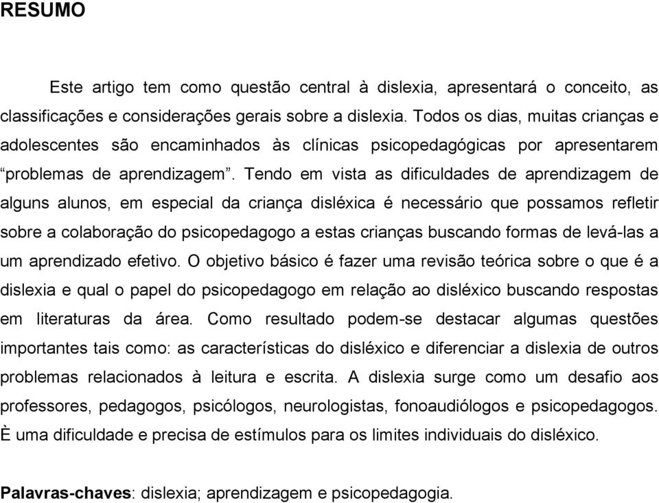 Tendo em vista as dificuldades de aprendizagem de alguns alunos, em especial da criança disléxica é necessário que possamos refletir sobre a colaboração do psicopedagogo a estas crianças buscando