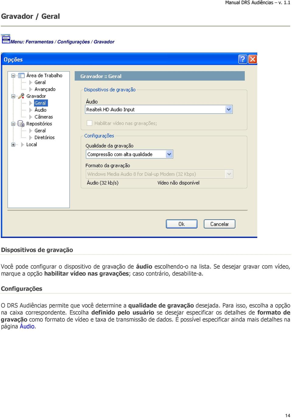 Configurações O DRS Audiências permite que você determine a qualidade de gravação desejada. Para isso, escolha a opção na caixa correspondente.