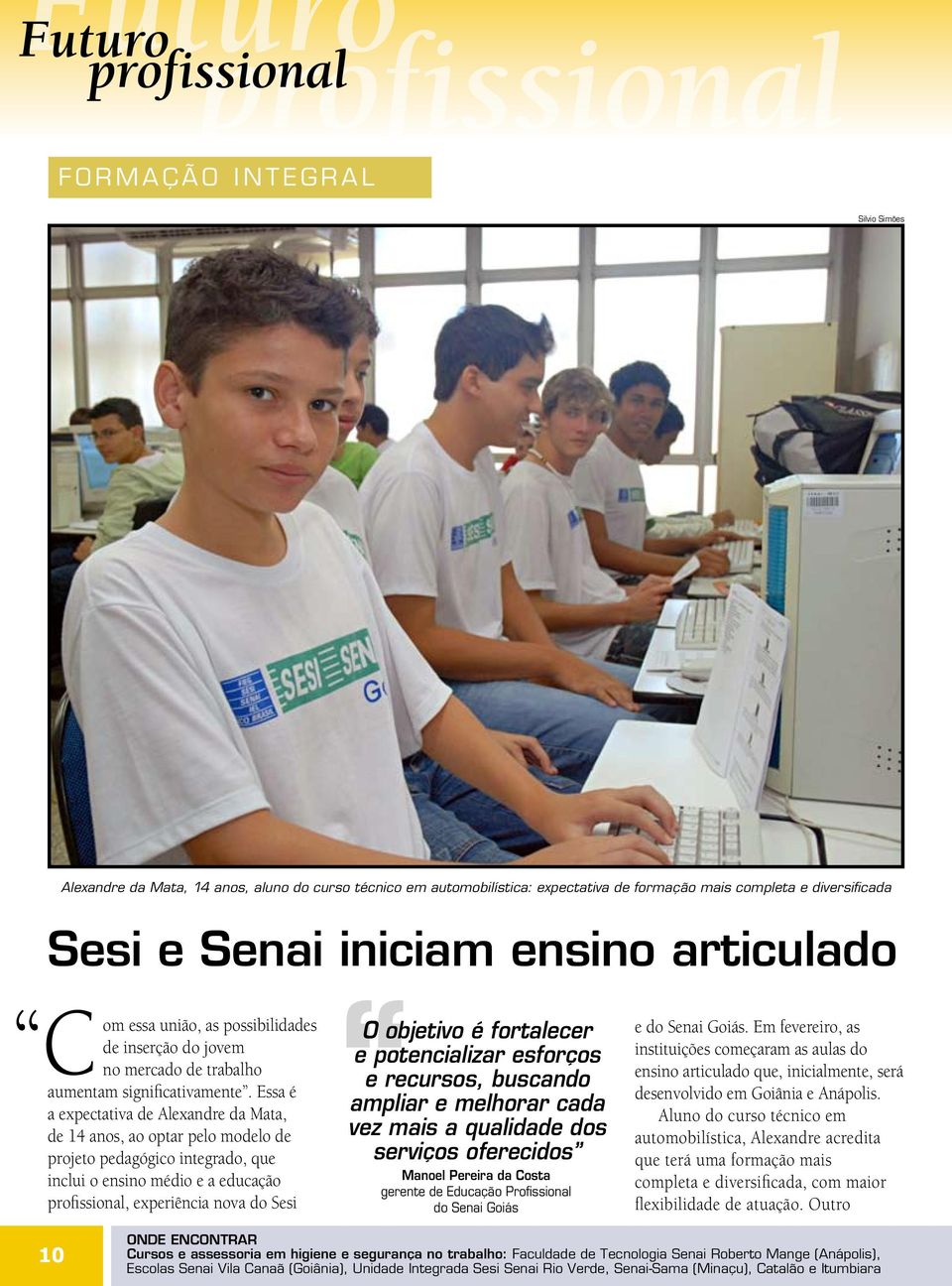 Essa é a expectativa de Alexandre da Mata, de 14 anos, ao optar pelo modelo de projeto pedagógico integrado, que inclui o ensino médio e a educação profissional, experiência nova do Sesi O objetivo é