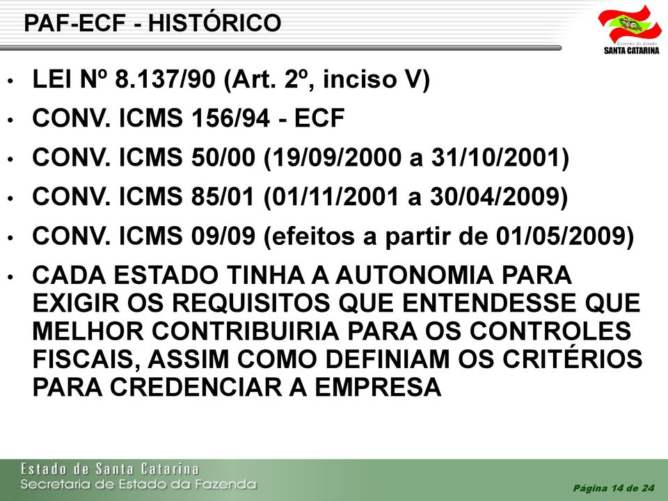 ICMS 09/09 (efeitos a partir de 01/05/2009) CADA ESTADO TINHA A AUTONOMIA PARA EXIGIR OS REQUISITOS